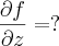 \frac{\partial f}{\partial z}=?