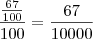 \frac{\frac{67}{100}}{100} = \frac{67}{10000} \frac{\frac{67}{100}}{100} = \frac{67}{10000}