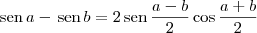 \textrm{sen}\,a - \,\textrm{sen}\,b = 2\,\textrm{sen}\,\frac{a-b}{2}\cos \frac{a+b}{2} \textrm{sen}\,a - \,\textrm{sen}\,b = 2\,\textrm{sen}\,\frac{a-b}{2}\cos \frac{a+b}{2}