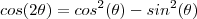 cos(2\theta) =  cos^2(\theta) - sin^2(\theta)