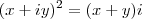 (x + iy)^2 = (x + y)i