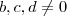 b, c, d \neq 0