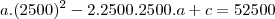 a.(2500)^2-2.2500.2500.a+c&=&52500