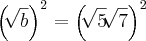 {\left(\sqrt[]{b} \right)}^{2}={\left(\sqrt[]{5}\sqrt[]{7} \right)}^{2}