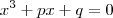 x^3 + px + q = 0 x^3 + px + q = 0