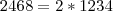 2468=2*1234 2468=2*1234