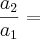 \frac{a_2}{a_1} = \frac{a_2}{a_1} =