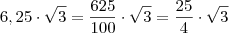 6,25\cdot \sqrt{3} = \frac{625}{100} \cdot \sqrt{3} = \frac{25}{4}\cdot \sqrt{3} 6,25\cdot \sqrt{3} = \frac{625}{100} \cdot \sqrt{3} = \frac{25}{4}\cdot \sqrt{3}