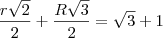 \frac{r\sqrt{2}}{2}+\frac{R\sqrt{3}}{2}=\sqrt{3}+1