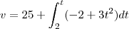 v=25+\int_{2}^{t}(-2+3t^2)dt