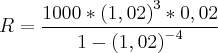 R= \frac{1000*{(1,02)}^{3}*0,02}{1-{(1,02)}^{-4}}