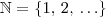 \mathbb{N} = \{ 1, \, 2, \, \ldots \}