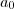 a_0 a_0