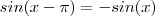 sin(x-\pi )  = - sin(x)