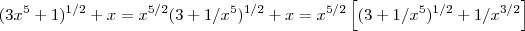 (3x^5+1)^{1/2} + x  =  x^{5/2} (3 + 1/x^5)^{1/2} + x  =   x^{5/2} \left[ (3 + 1/x^5)^{1/2} + 1/x^{3/2}\right]