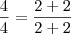 \frac{4}{4} = \frac{2 + 2 }{2+2} \frac{4}{4} = \frac{2 + 2 }{2+2}