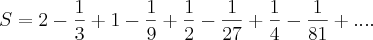 S= 2 - \frac{1}{3} +1 - \frac{1}{9} + \frac{1}{2} - \frac{1}{27} + \frac{1}{4} - \frac{1}{81} + ....