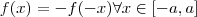 f(x) = - f(-x)  \forall  x \in  [-a,a]