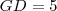 GD=5