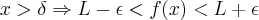 x > \delta \Rightarrow L - \epsilon < f(x) < L + \epsilon
