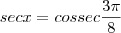 sec x = cossec \frac{3\pi}{8} sec x = cossec \frac{3\pi}{8}