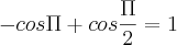 -cos\Pi+cos\frac{\Pi}{2}=1