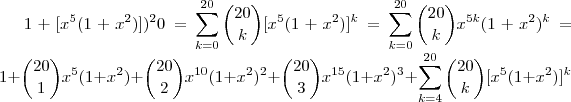 1 +[x^5(1 +x^2)])^20=   \sum_{k=0}^{20} \binom{20}{k} [x^5(1+x^2)]^k  =  \sum_{k=0}^{20} \binom{20}{k} x^{5k}(1+x^2)^k  = 1 +  \binom{20}{1}x^5(1+x^2 ) + \binom{20}{2}x^{10}(1+x^2)^2 + \binom{20}{3}x^{15}(1 +x^2)^3 + \sum_{k=4}^{20} \binom{20}{k} [x^5(1+x^2)]^k