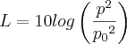 L=10 log\left( \frac{{p}^{2}}{{{p}_{0}}^{2}} \right) L=10 log\left( \frac{{p}^{2}}{{{p}_{0}}^{2}} \right)