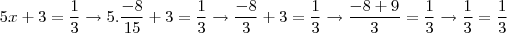 5x + 3 = \frac{1}{3} \rightarrow 5.\frac{-8}{15} + 3 = \frac{1}{3} \rightarrow \frac{-8}{3} + 3 = \frac{1}{3} \rightarrow \frac{-8 + 9}{3} = \frac{1}{3} \rightarrow \frac{1}{3} = \frac{1}{3}