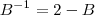 B^{-1}=2-B B^{-1}=2-B