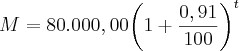 M = 80.000,00{\left(1 + \frac{0,91}{100} \right)}^{t} M = 80.000,00{\left(1 + \frac{0,91}{100} \right)}^{t}