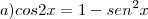 a) cos2x=1-{sen}^{2}x a) cos2x=1-{sen}^{2}x