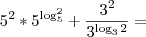 5^2 * 5^{\log_{5}^{2}} + \frac{3^2}{3^{\log_{3}{2}}} =
