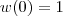 w(0) = 1 w(0) = 1