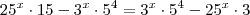 25^x \cdot 15 - 3^{x} \cdot 5^4 = 3^{x} \cdot 5^4 - 25^x \cdot 3 25^x \cdot 15 - 3^{x} \cdot 5^4 = 3^{x} \cdot 5^4 - 25^x \cdot 3