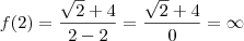 f(2) = \frac{\sqrt 2 + 4}{2 - 2} = \frac{\sqrt 2 + 4}{0} = \infty f(2) = \frac{\sqrt 2 + 4}{2 - 2} = \frac{\sqrt 2 + 4}{0} = \infty