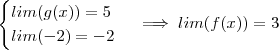 \begin{cases}   lim  (g(x)) = 5 \\ lim(-2) = -2  \end{cases}  \implies  lim(f(x)) = 3