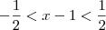 - \frac{1}{2} < x - 1 < \frac{1}{2} - \frac{1}{2} < x - 1 < \frac{1}{2}