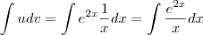 \int udv = \int e^{2x}\frac{1}{x} dx = \int \frac{e^{2x}}{x}dx \int udv = \int e^{2x}\frac{1}{x} dx = \int \frac{e^{2x}}{x}dx