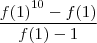 \frac{{f(1)}^{10} - f(1)} {f(1) - 1}