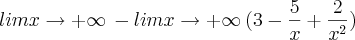 lim   
x\rightarrow+\infty    \, - lim x\rightarrow+\infty  \:(3-\frac{5}{x}+\frac{2}{x^2})