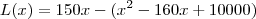 L(x) = 150x - (x^2 - 160x + 10000) L(x) = 150x - (x^2 - 160x + 10000)