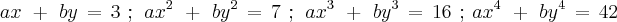 ax\: \, +\, \: by\,  =\,  3\: \, ;\: \:  ax^{2}\: \, +\, \: by^{2}\,=\, 7\: \: ;\: \: ax^{3}\: \, +\, \: by^{3}\,= \, 16\: \: ;\: ax^{4}\: \, +\, \: by^{4}\,= \,42