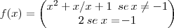 f(x)= \begin{pmatrix} {x}^{2}+x/x + 1\,\:\;\! se\,x\neq-1 \\ 2\:se\;x=\!-1 \end{pmatrix}