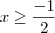 x \geq \frac{-1}{2}