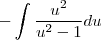 -\int\frac{u^2}{u^2-1}du