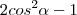 2cos^2\alpha - 1