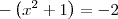 -\left({x}^{2} +1\right)=-2 -\left({x}^{2} +1\right)=-2