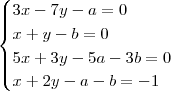 \begin{cases}3x-7y-a=0\\x+y-b=0\\5x+3y-5a-3b=0\\x+2y-a-b=-1\end{cases} \begin{cases}3x-7y-a=0\\x+y-b=0\\5x+3y-5a-3b=0\\x+2y-a-b=-1\end{cases}