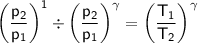 \mathsf{\left ( \frac{p_2}{p_1} \right )^{\mathsf{1}} \div \left ( \frac{p_2}{p_1} \right )^{\mathsf{\gamma}} = \left ( \frac{T_1}{T_2} \right )^{\mathsf{\gamma}}}